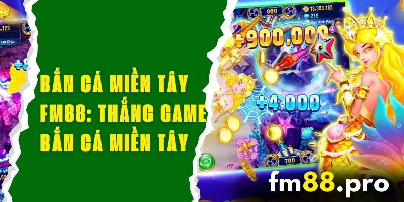 Bắn Cá Miền Tây FM88 - Chơi Và Thắng Với Bắn Cá Miền Tây