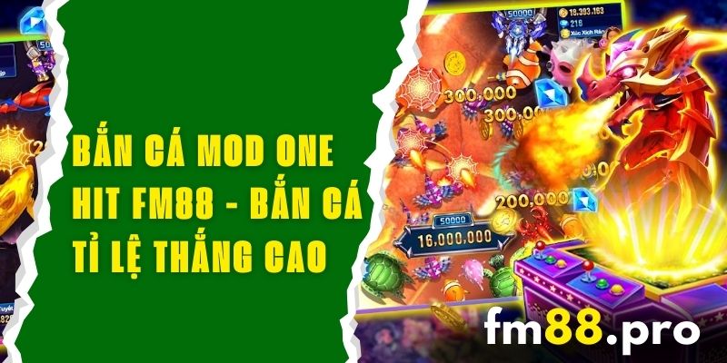 Bắn Cá Mod One Hit FM88 - Game Bắn Cá Với Tỉ Lệ Thắng Cao