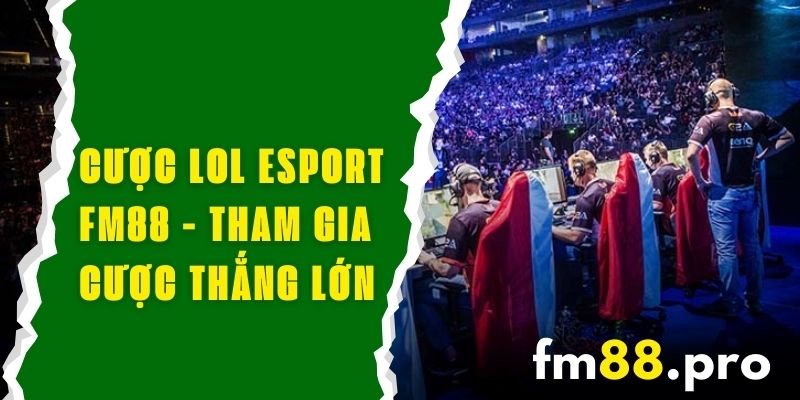 Cược LOL Esport FM88 - Tham Gia Cược Và Chiến Thắng Lớn