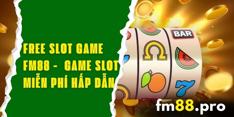 Free Slot Game FM88 - Khám Phá Game Slot Miễn Phí Hấp Dẫn