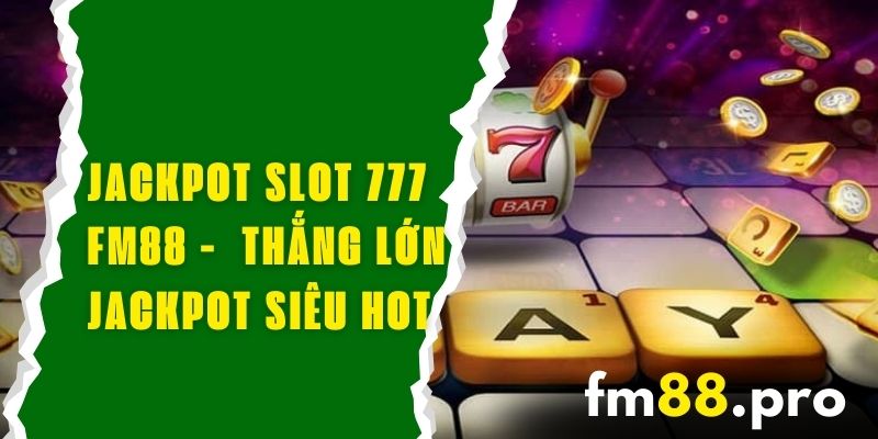 Jackpot Slot 777 FM88 - Chơi Thắng Lớn Với Jackpot Siêu Hot