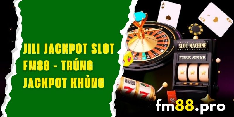 Jili Jackpot Slot FM88 - Chơi Và Trúng Ngay Với Jackpot Khủng